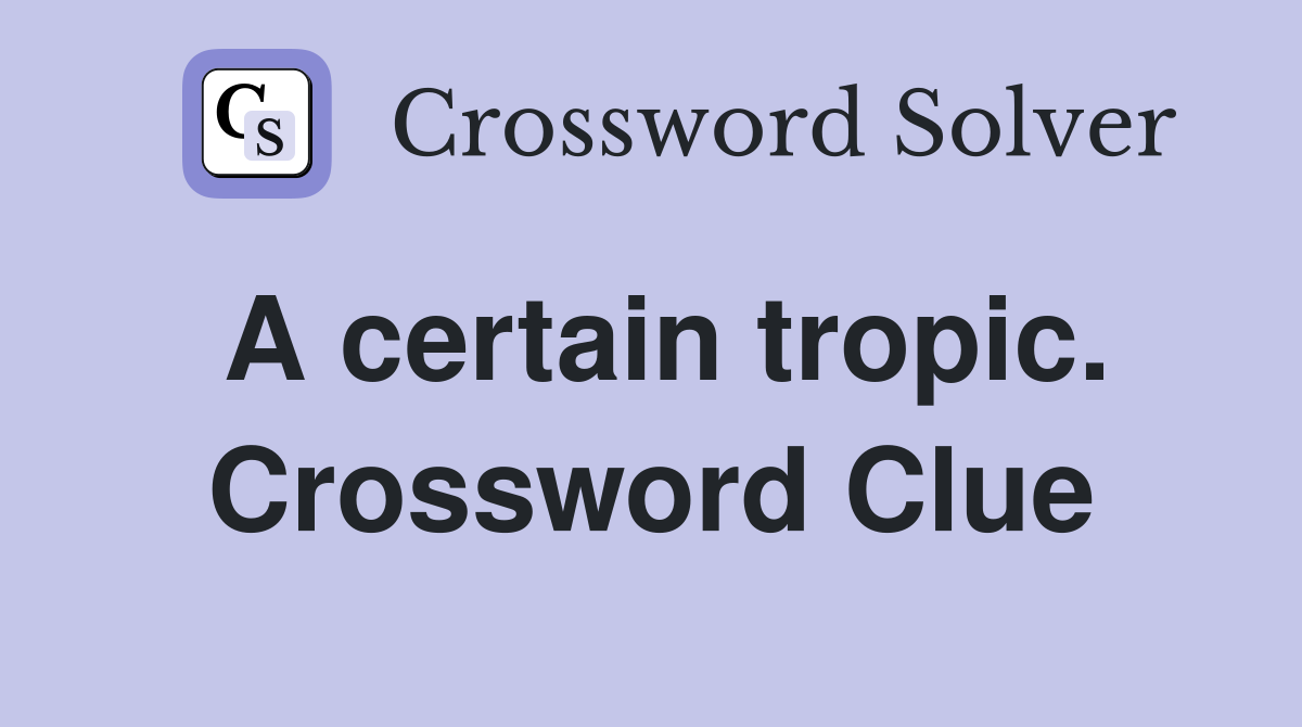 A certain tropic. Crossword Clue