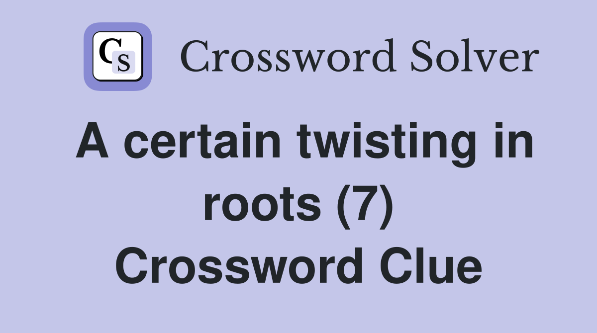 A certain twisting in roots (7) Crossword Clue