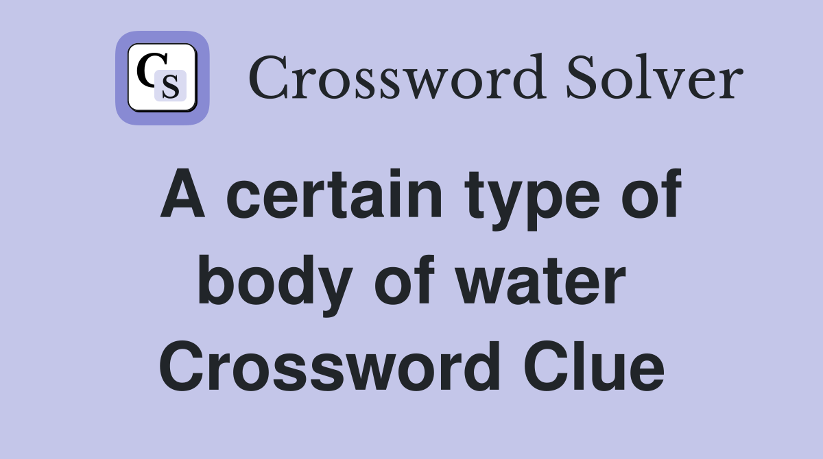 A certain type of body of water Crossword Clue