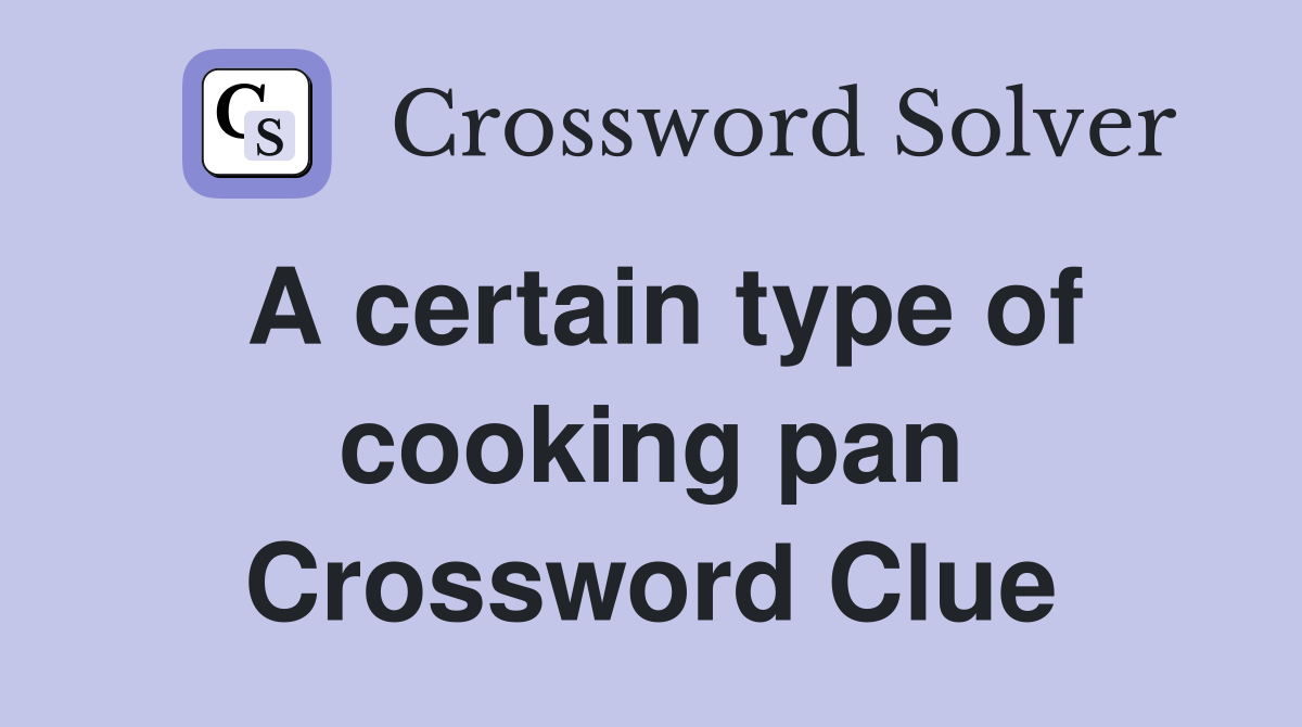 A certain type of cooking pan Crossword Clue