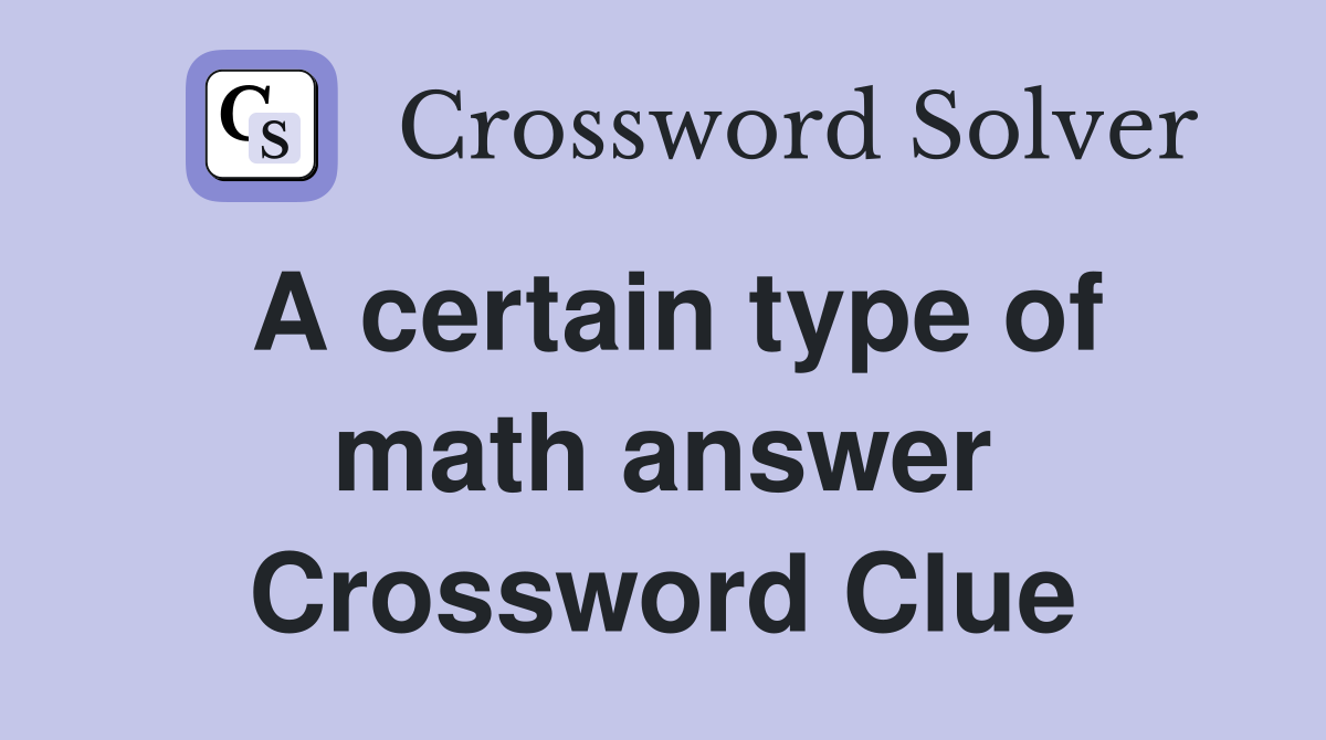 A certain type of math answer Crossword Clue