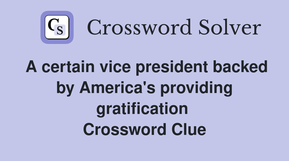 A certain vice president backed by America's providing gratification  Crossword Clue