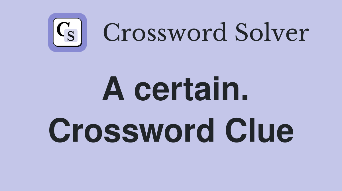 A certain. Crossword Clue