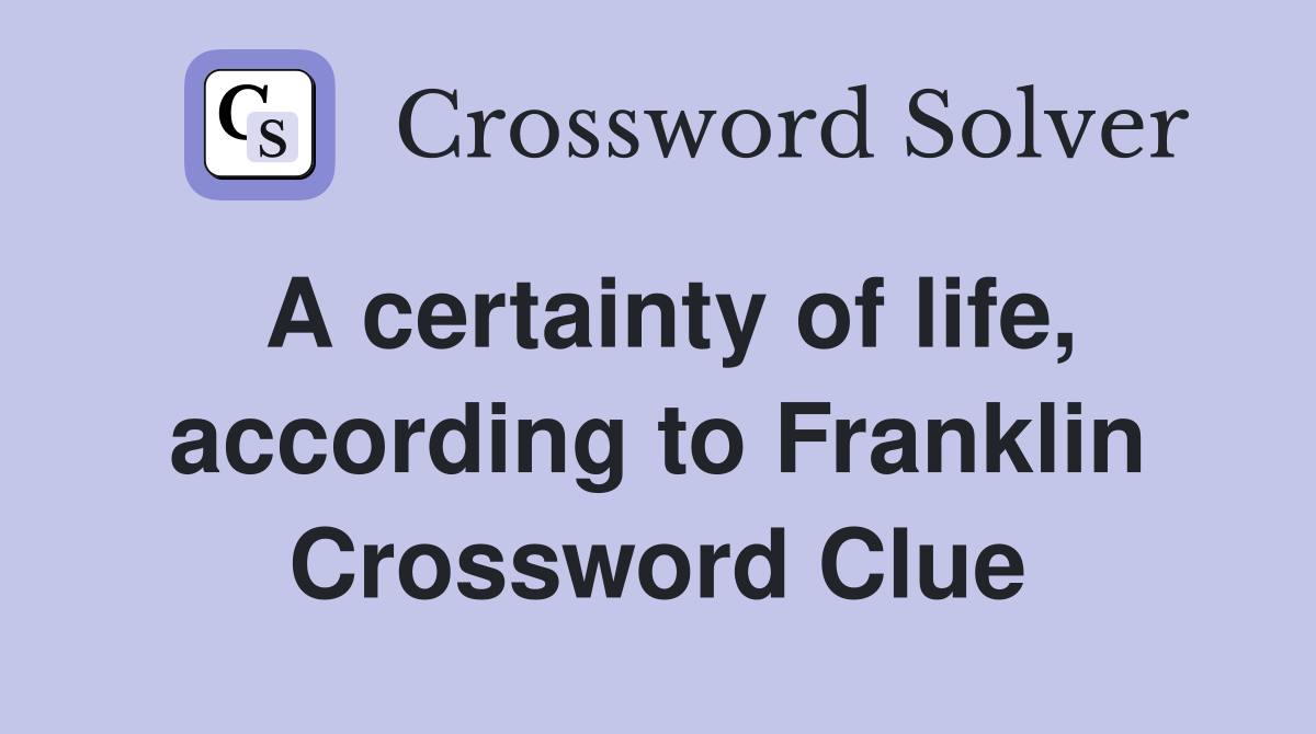 A certainty of life, according to Franklin Crossword Clue