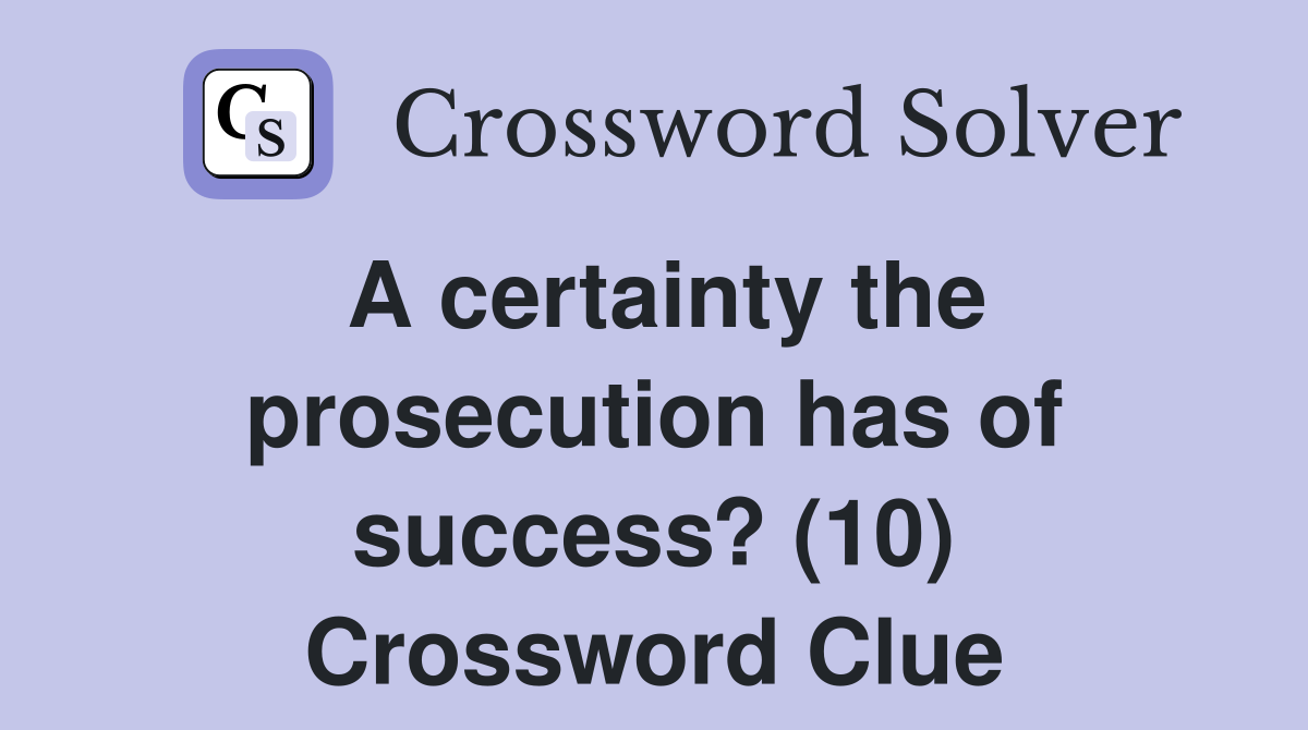 A certainty the prosecution has of success? (10) Crossword Clue