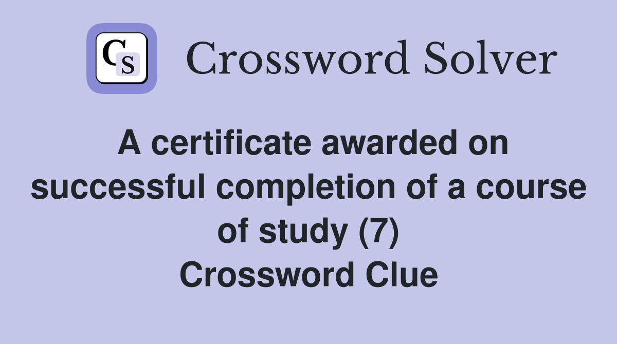 A certificate awarded on successful completion of a course of study (7) Crossword Clue