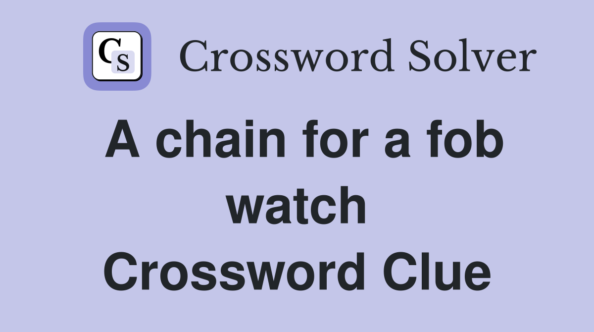 A chain for a fob watch Crossword Clue