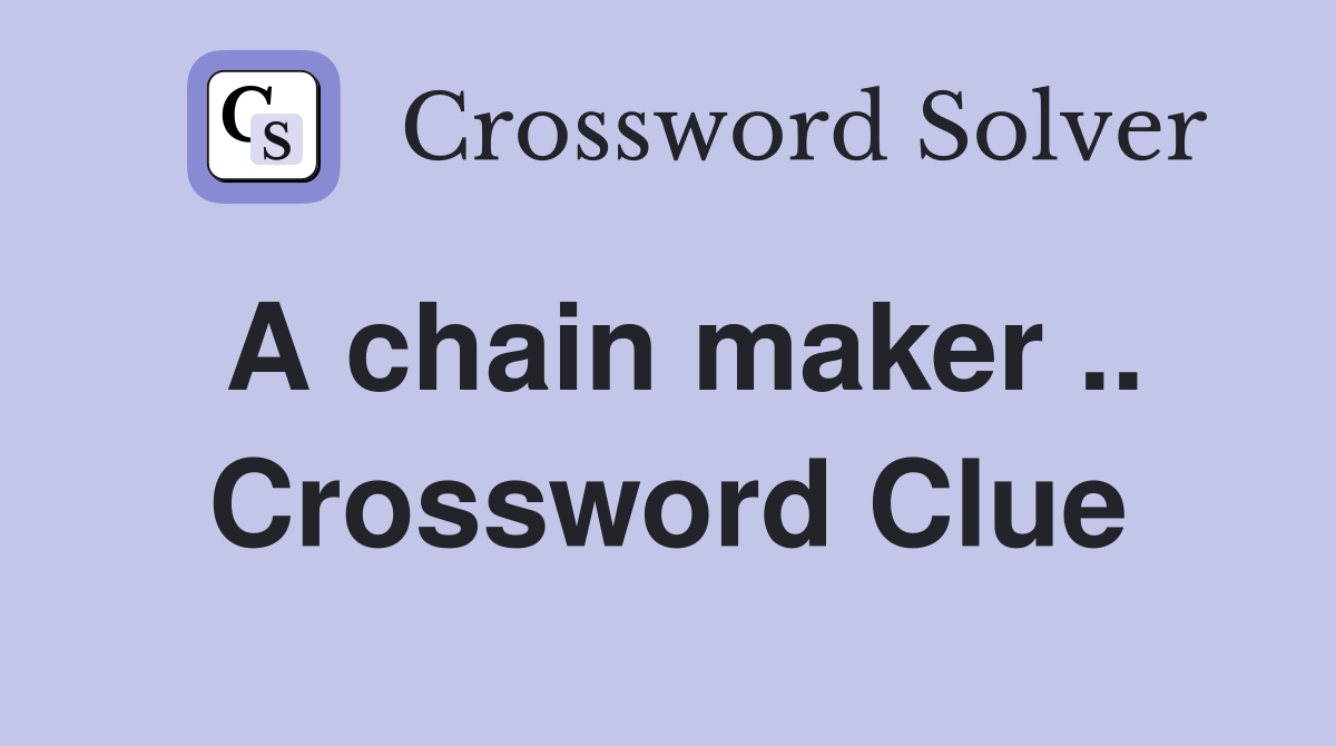 A chain maker .. Crossword Clue