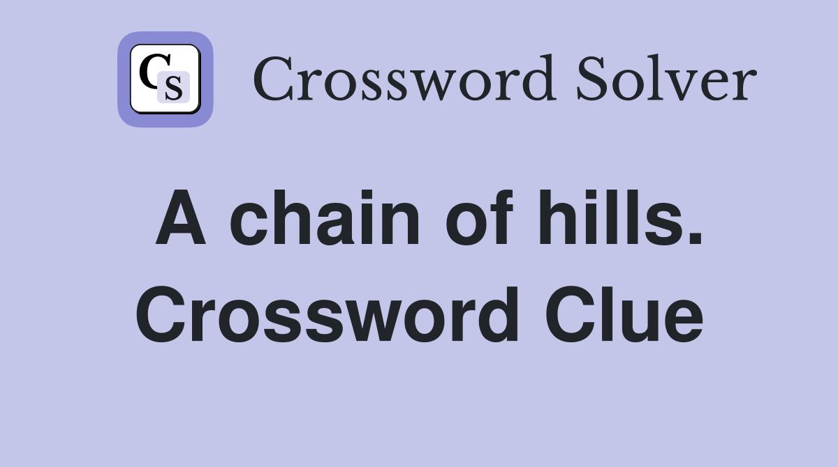A chain of hills. Crossword Clue