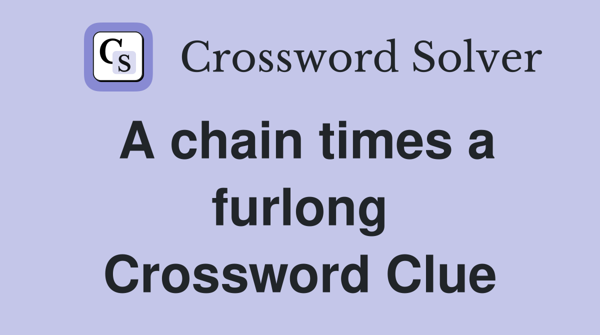 A chain times a furlong Crossword Clue