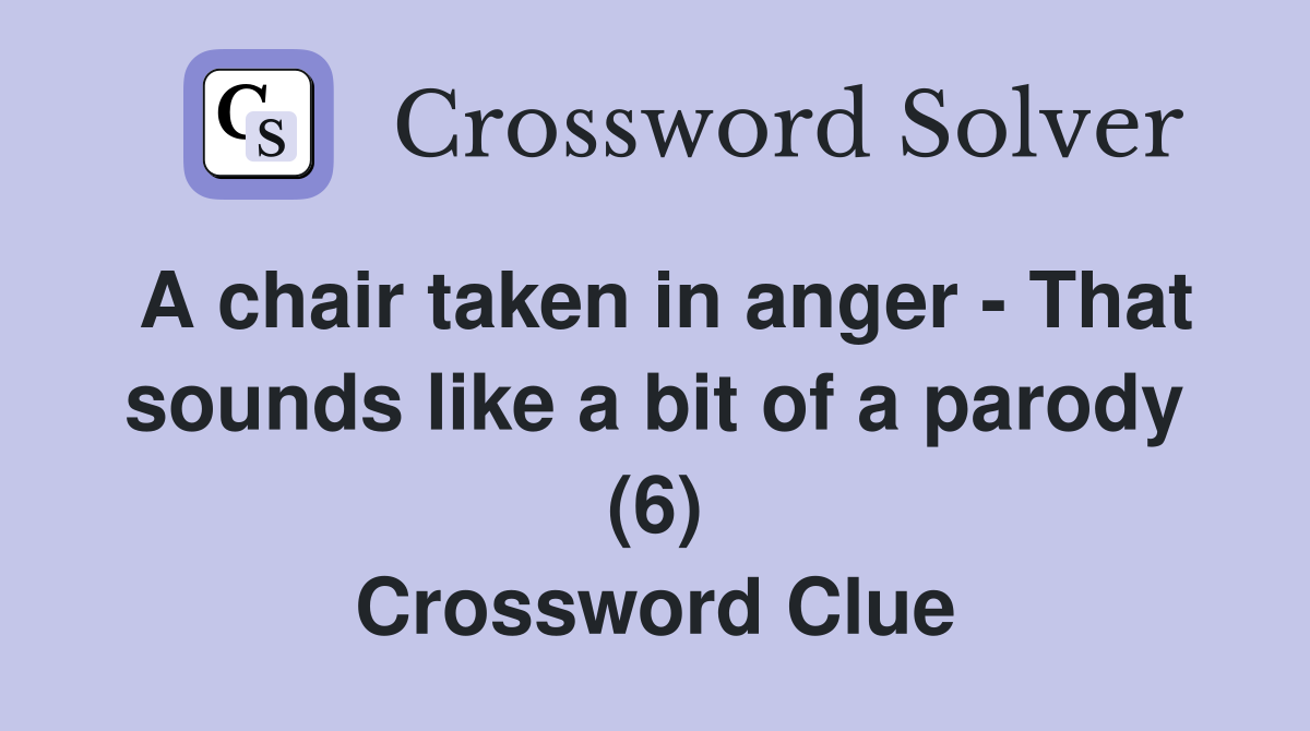 A chair taken in anger - That sounds like a bit of a parody (6) Crossword Clue