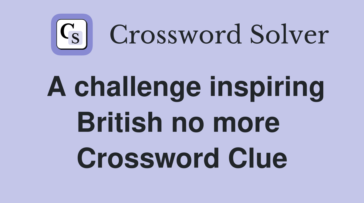 A challenge inspiring British no more  Crossword Clue