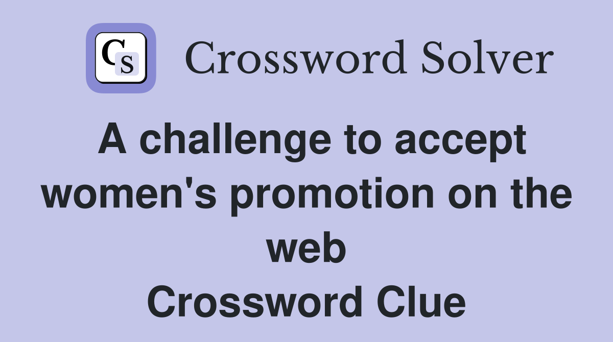 A challenge to accept women's promotion on the web Crossword Clue