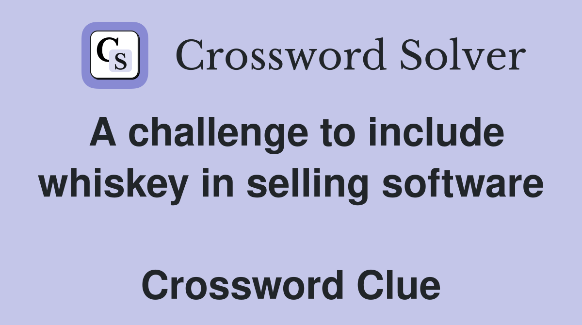 A challenge to include whiskey in selling software  Crossword Clue
