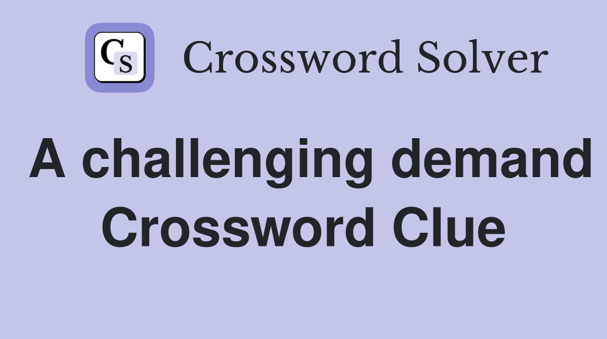 A challenging demand Crossword Clue