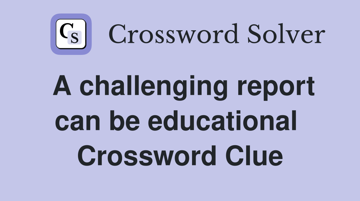 A challenging report can be educational  Crossword Clue
