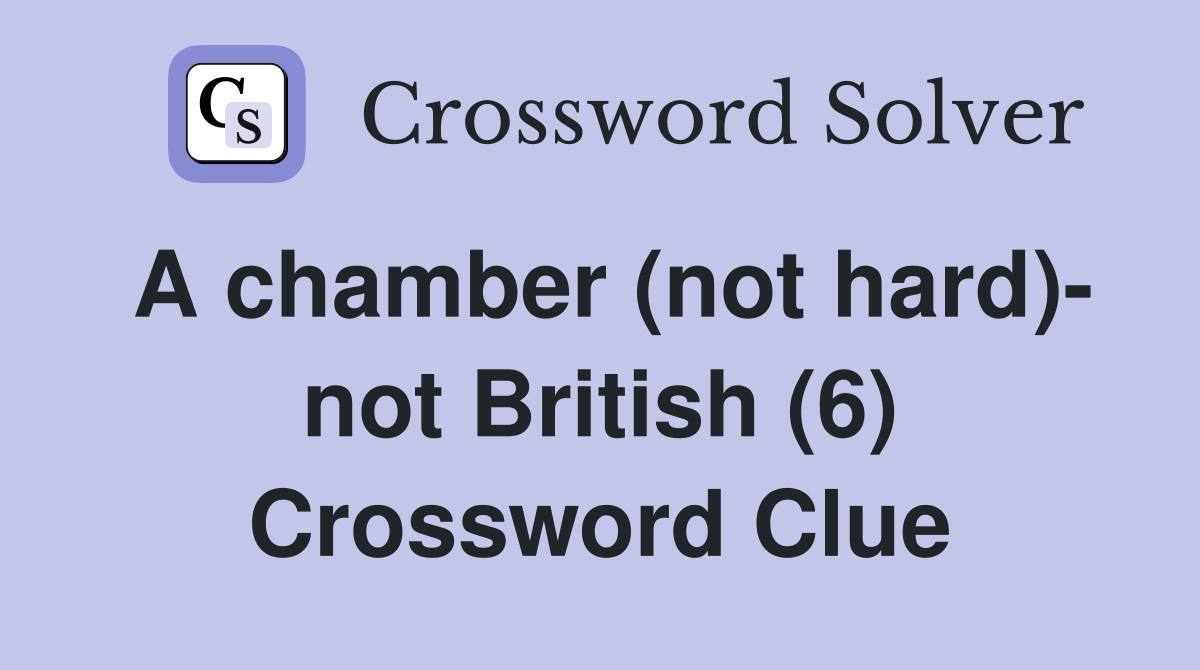 A chamber (not hard)- not British (6) Crossword Clue