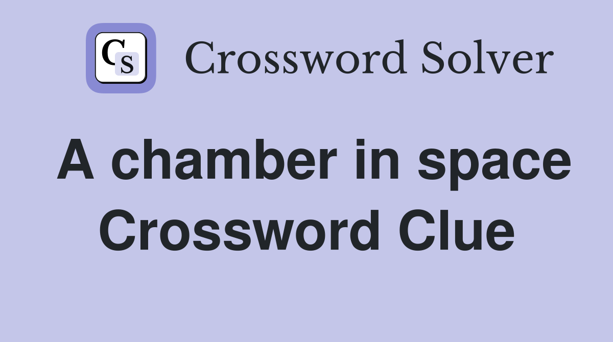 A chamber in space Crossword Clue