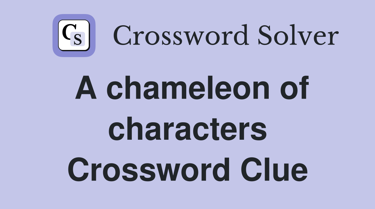 A chameleon of characters Crossword Clue
