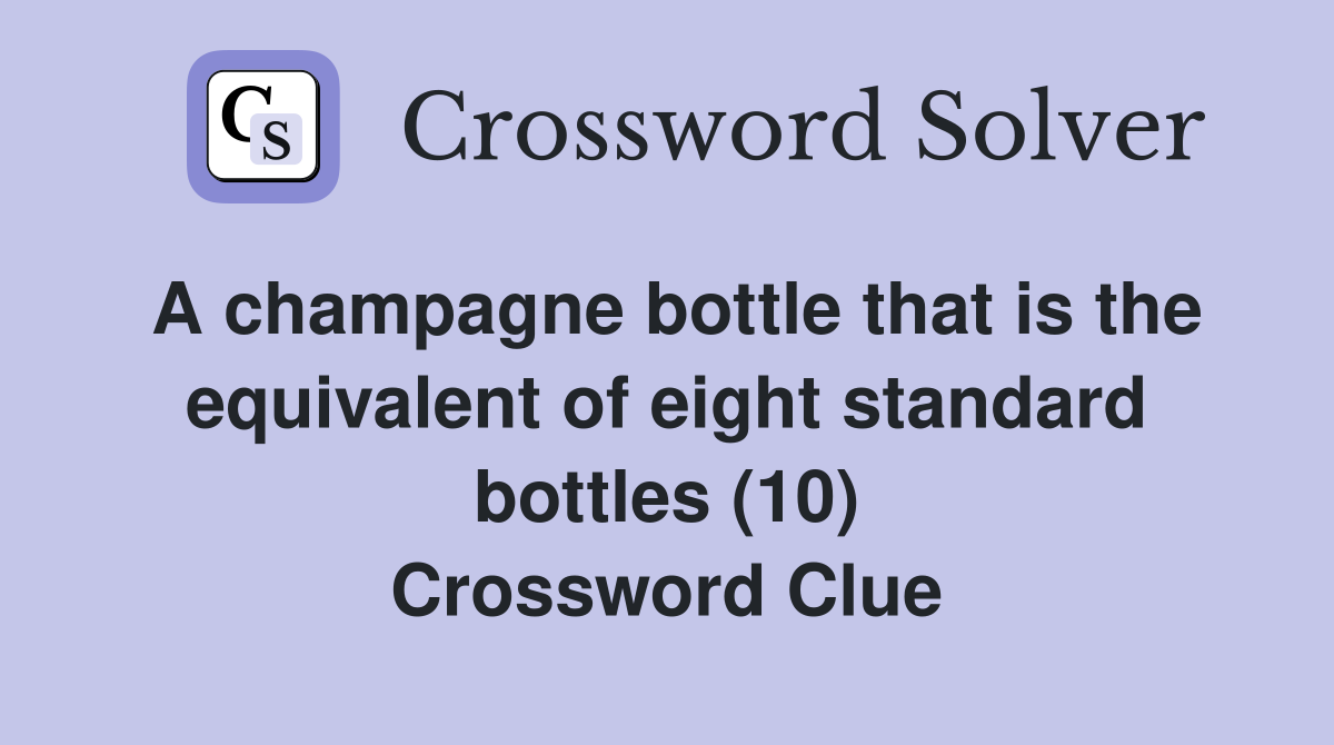 A champagne bottle that is the equivalent of eight standard bottles (10) Crossword Clue
