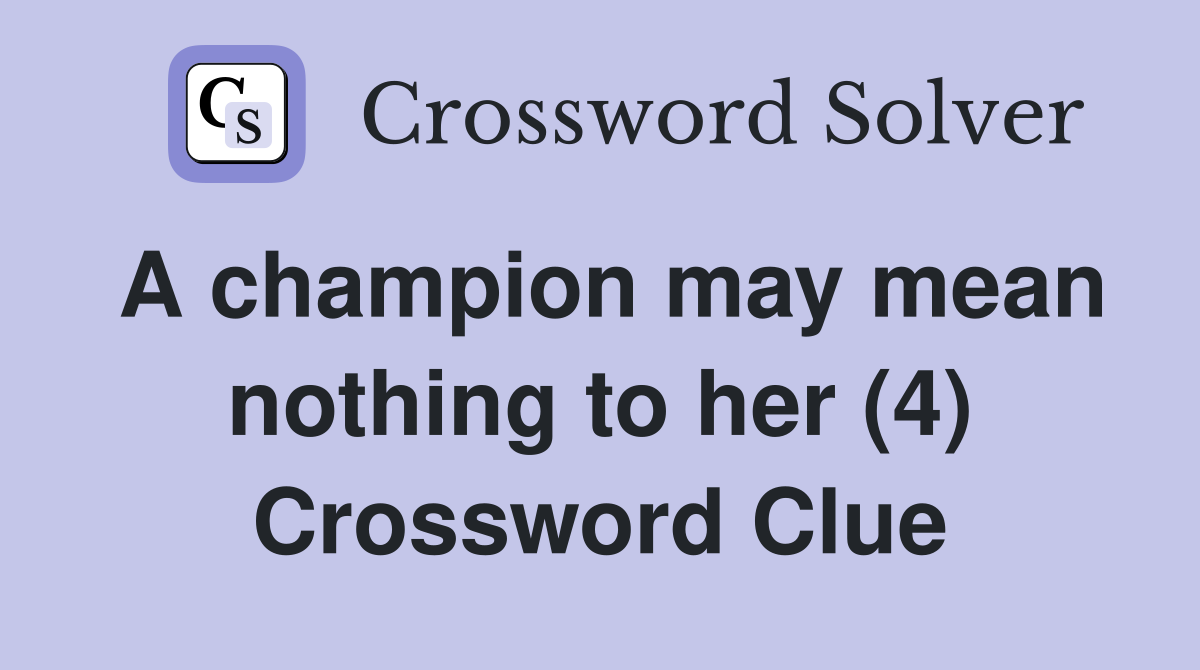 A champion may mean nothing to her (4) Crossword Clue