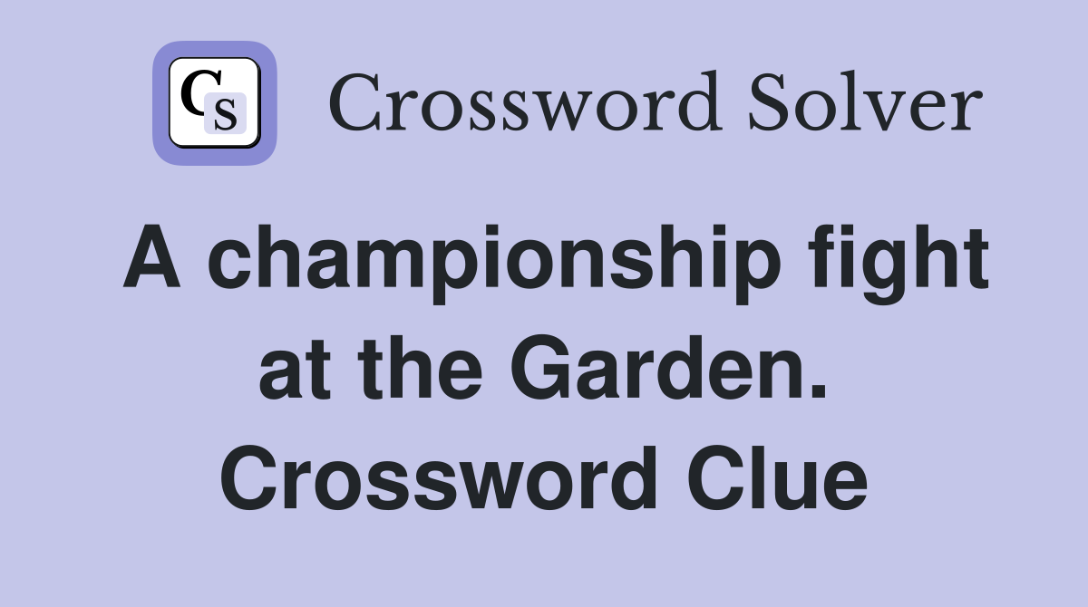 A championship fight at the Garden. Crossword Clue