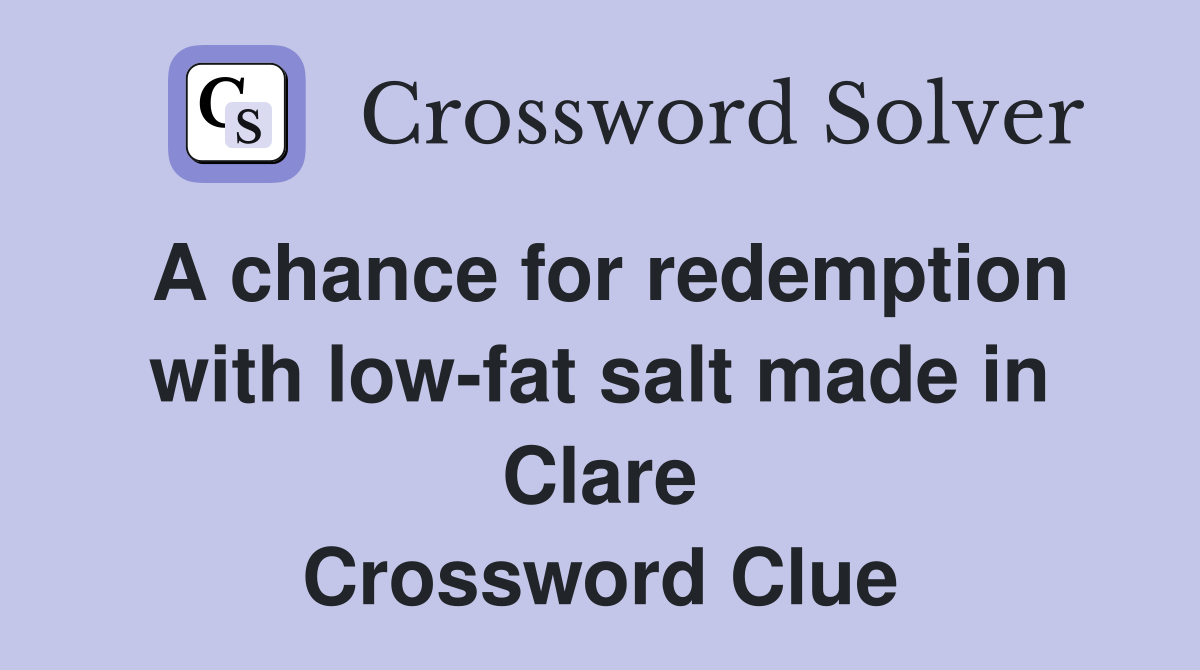 A chance for redemption with low-fat salt made in Clare Crossword Clue