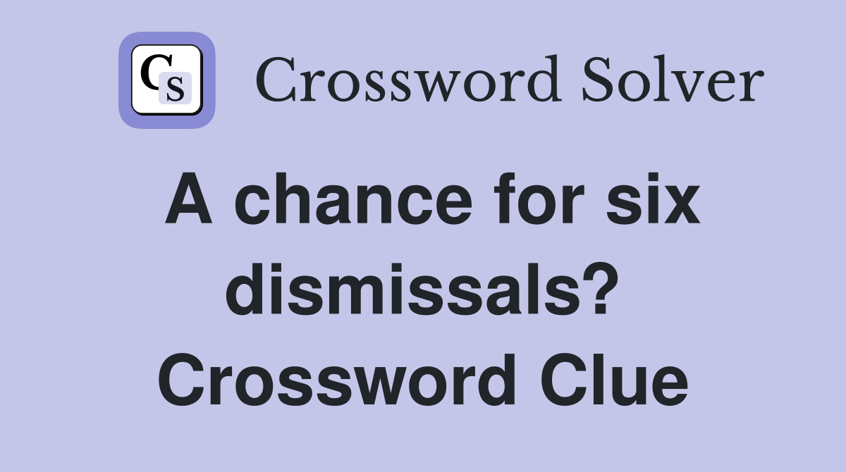 A chance for six dismissals? Crossword Clue