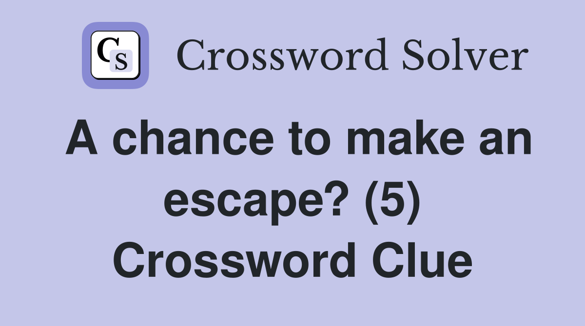 A chance to make an escape? (5) Crossword Clue
