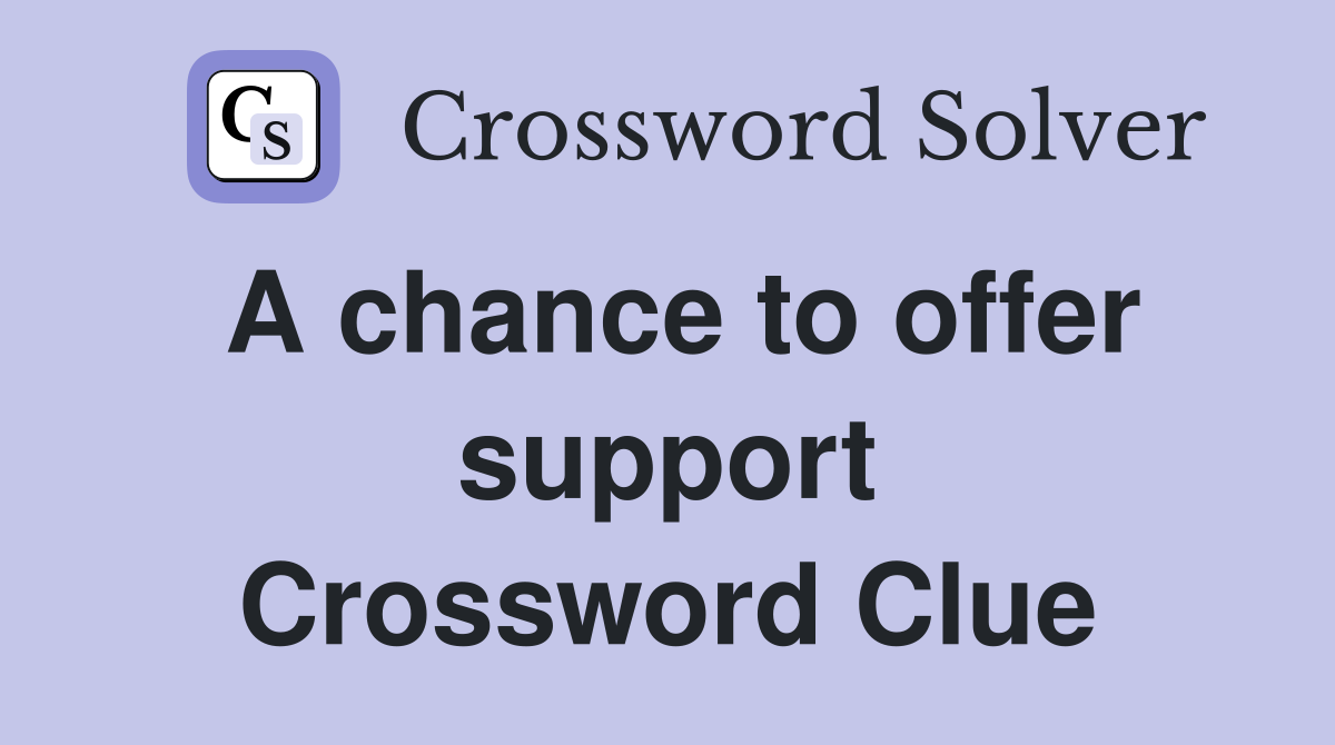 A chance to offer support Crossword Clue
