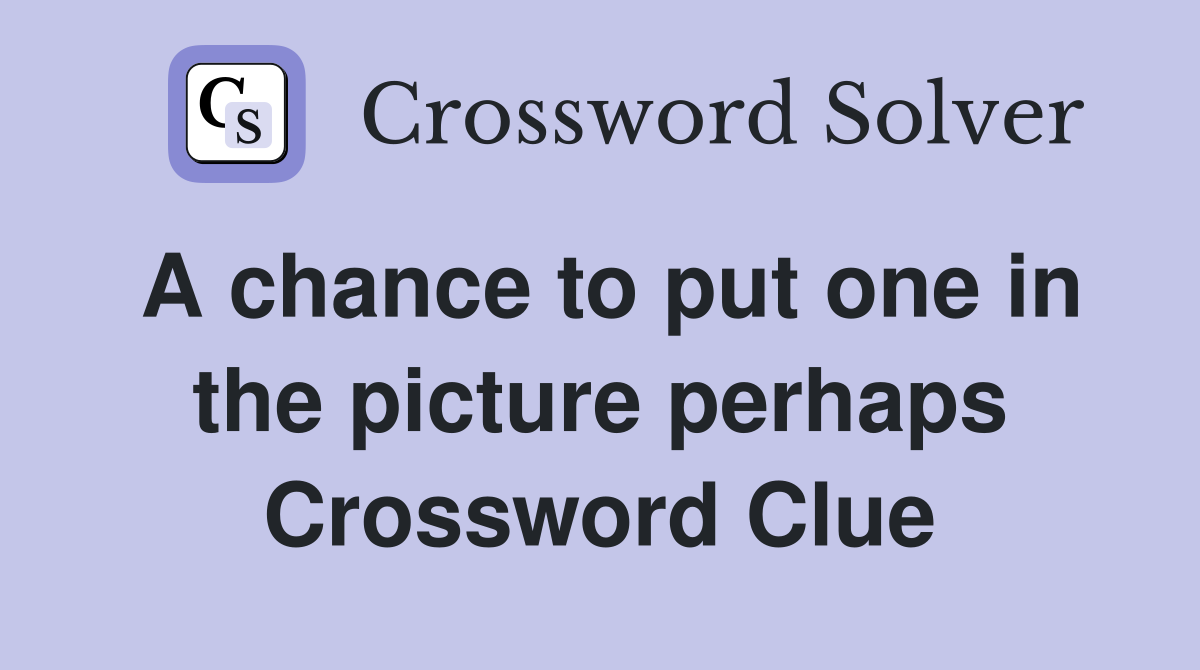 A chance to put one in the picture perhaps Crossword Clue