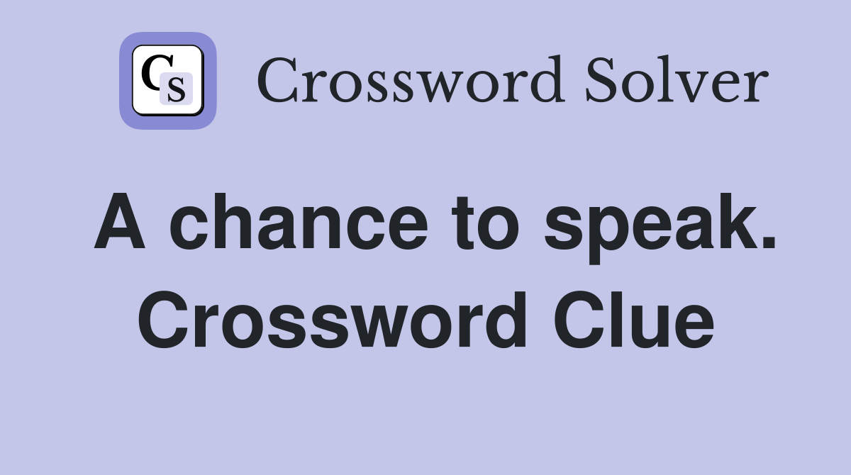 A chance to speak. Crossword Clue