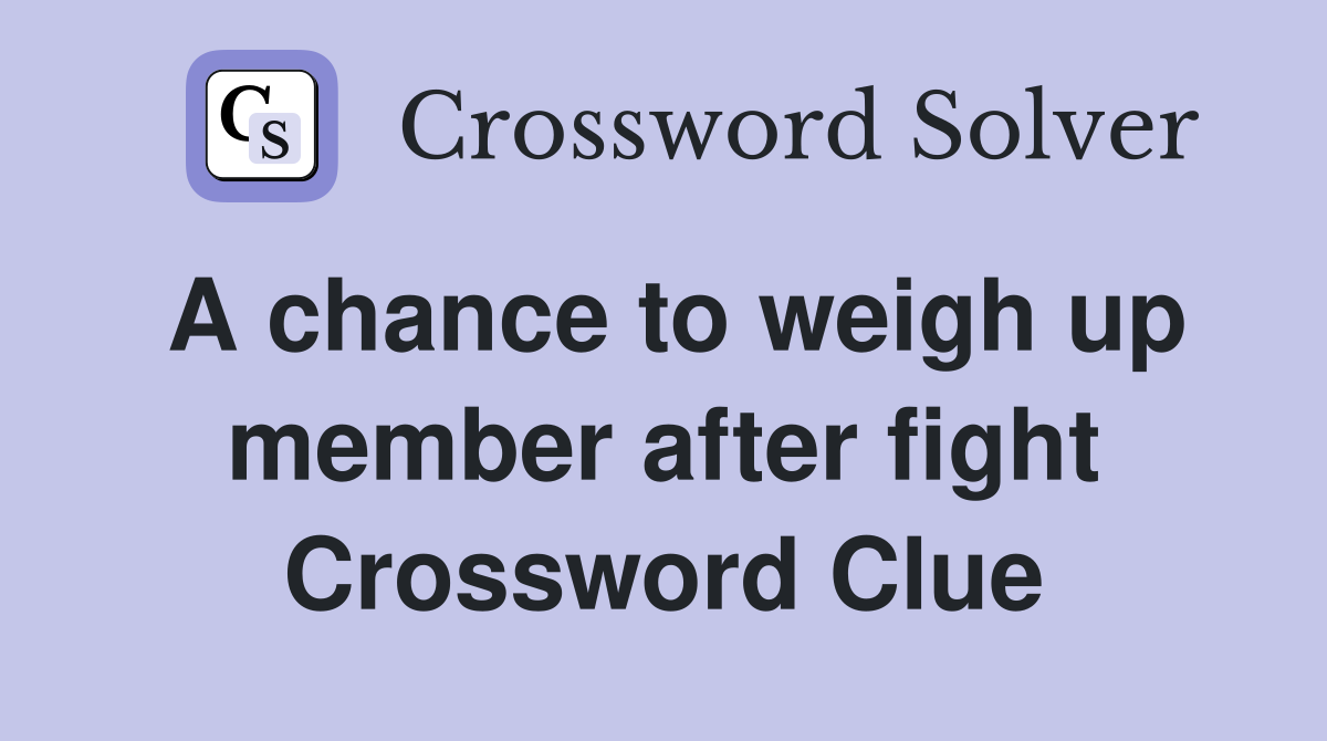 A chance to weigh up member after fight Crossword Clue
