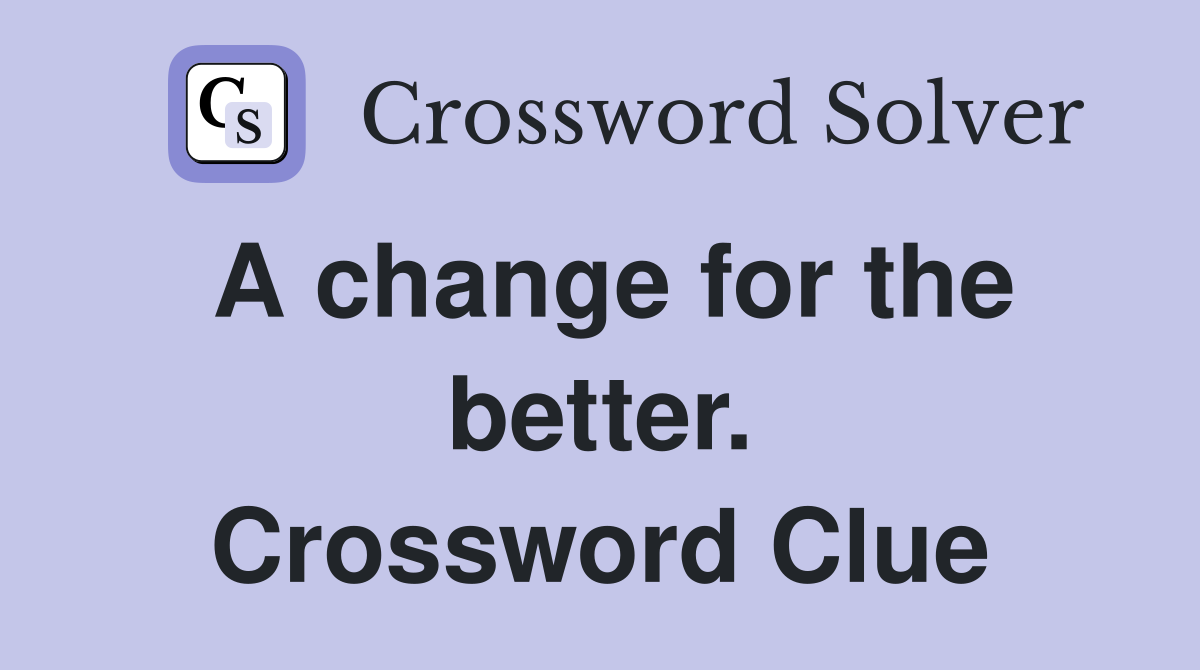 A change for the better. Crossword Clue