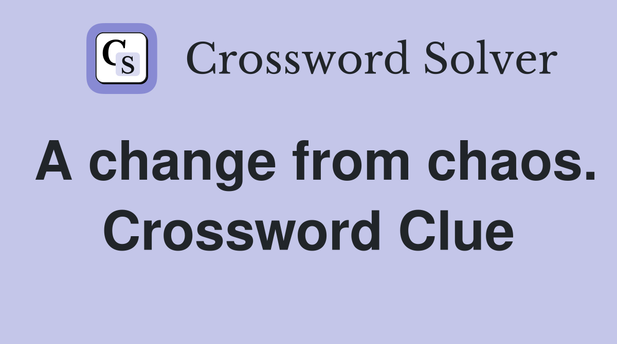 A change from chaos. Crossword Clue