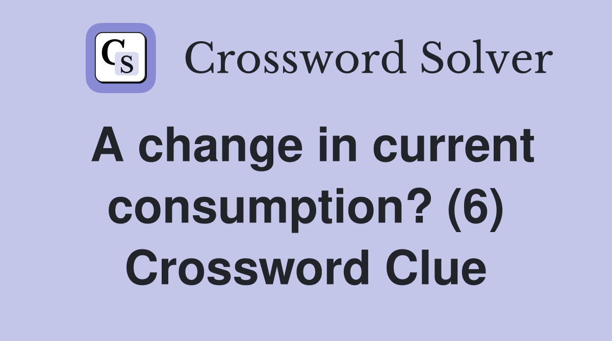A change in current consumption? (6) Crossword Clue