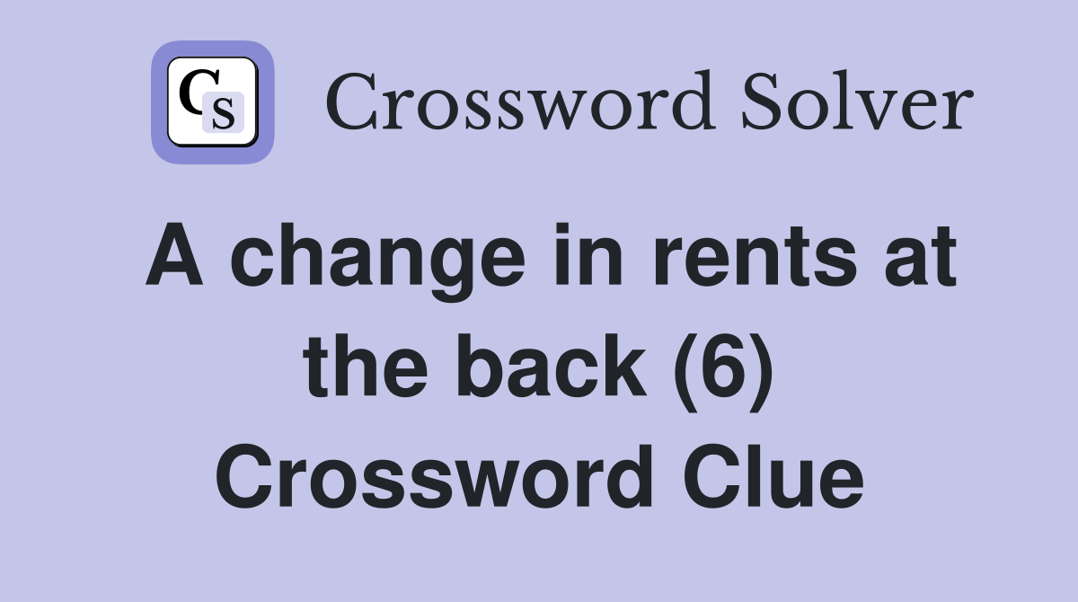 A change in rents at the back (6) Crossword Clue