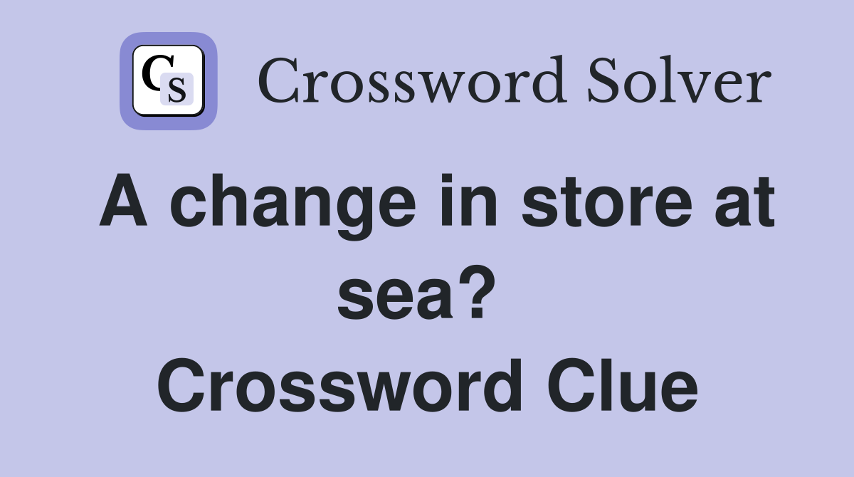 A change in store at sea?  Crossword Clue