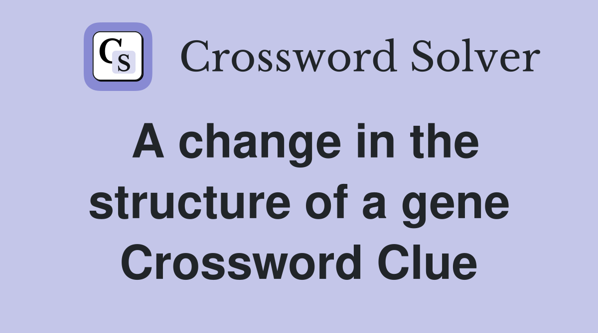 A change in the structure of a gene Crossword Clue