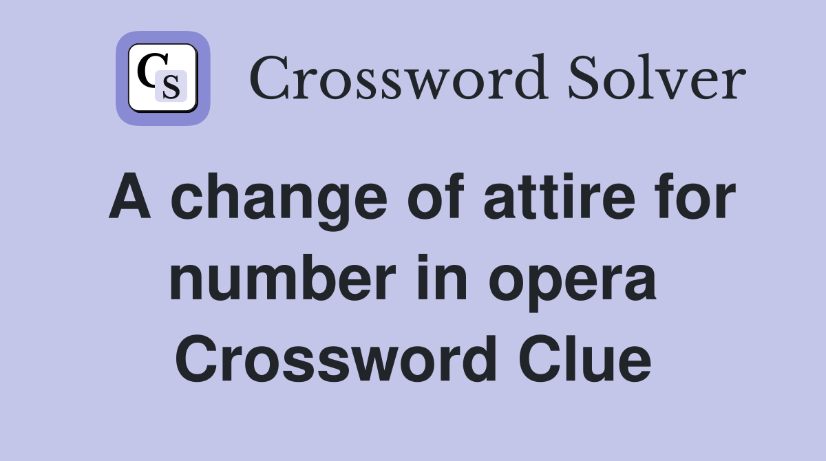 A change of attire for number in opera Crossword Clue