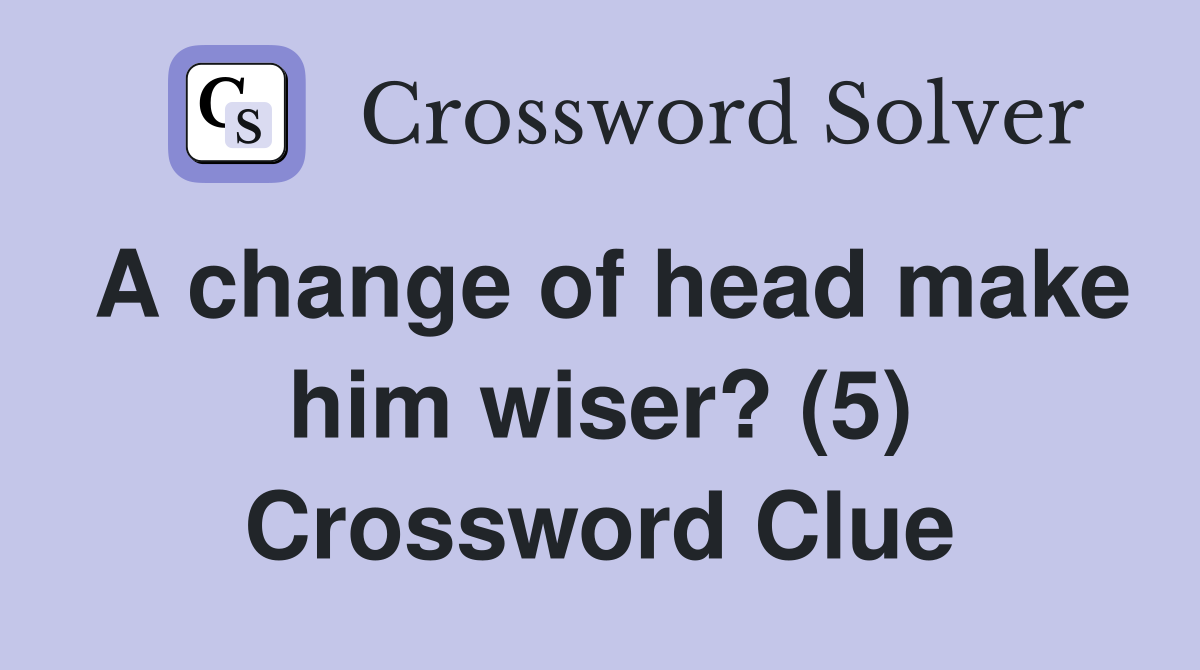 A change of head make him wiser? (5) Crossword Clue