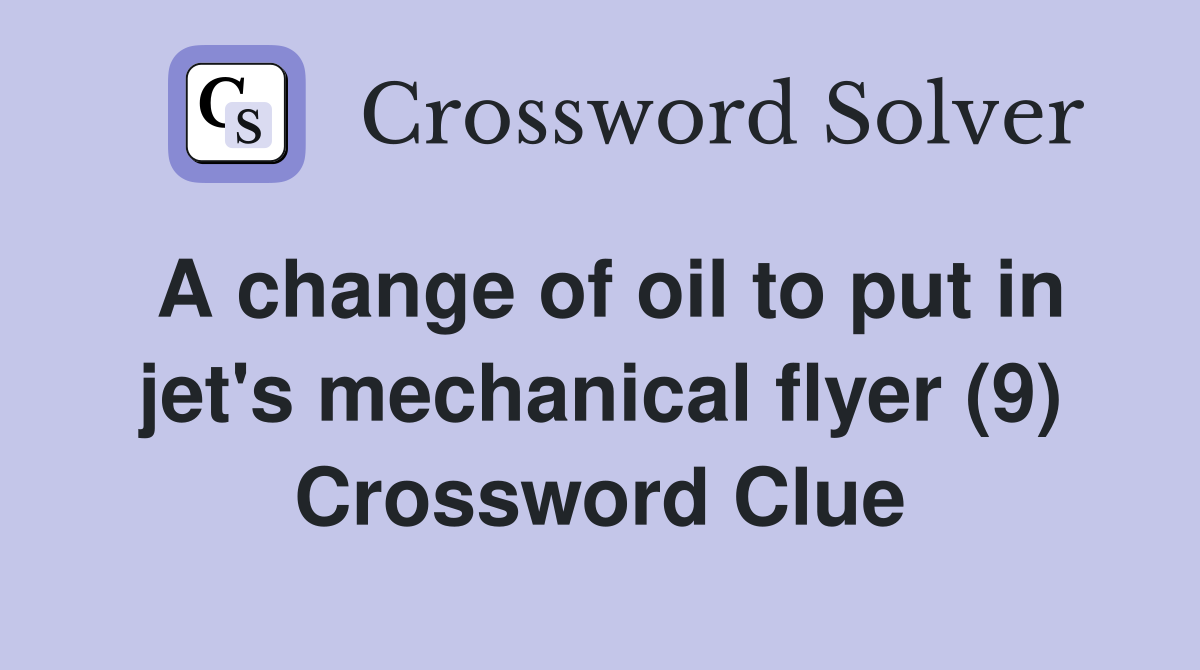 A change of oil to put in jet's mechanical flyer (9) Crossword Clue