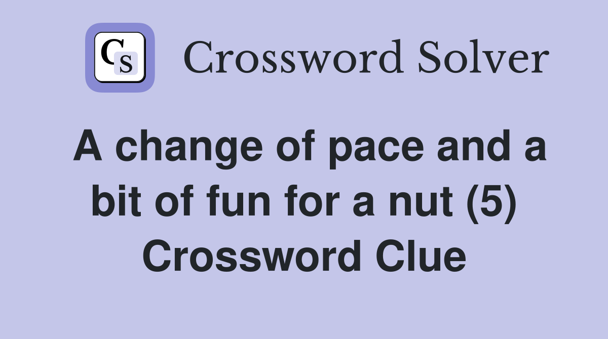 A change of pace and a bit of fun for a nut (5) Crossword Clue