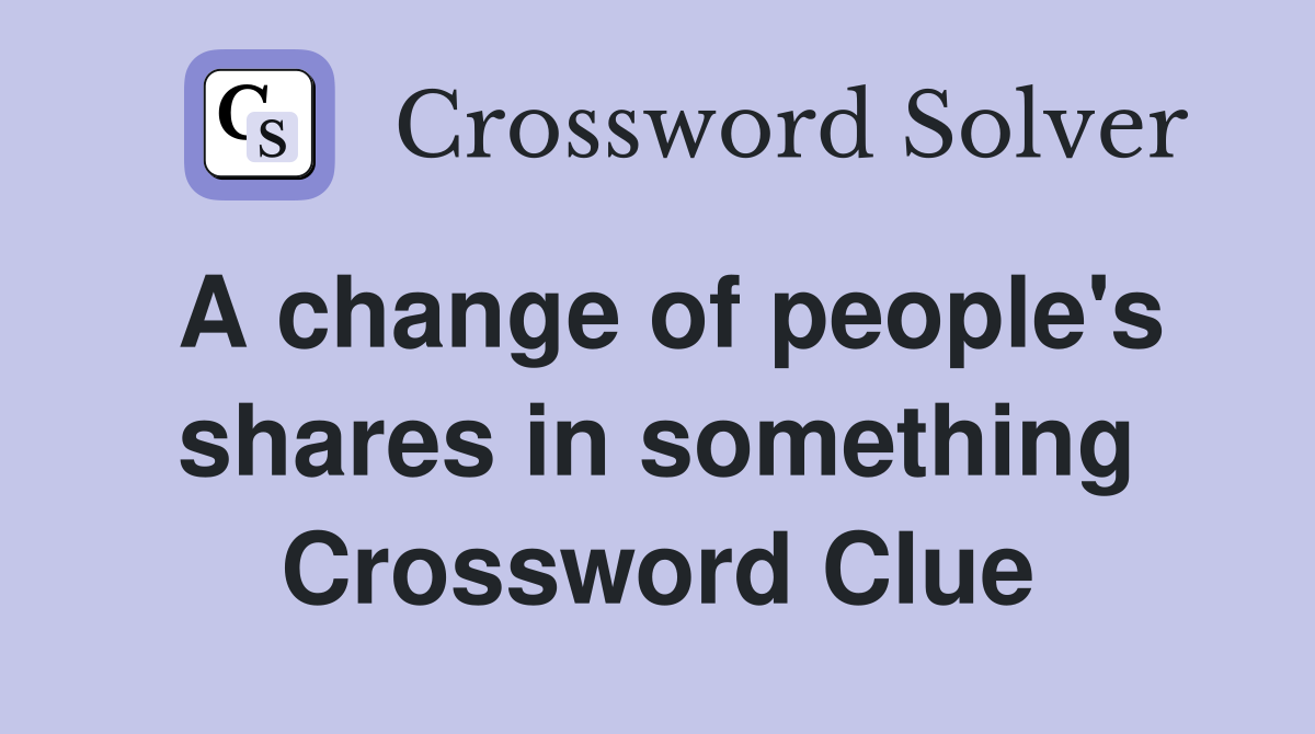 A change of people's shares in something Crossword Clue