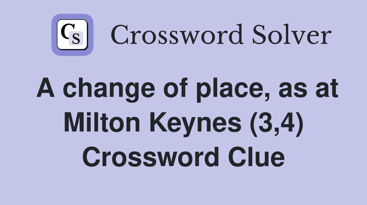 A change of place, as at Milton Keynes (3,4) Crossword Clue