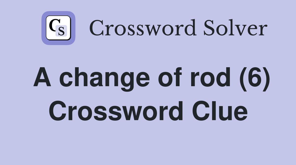 A change of rod (6) Crossword Clue