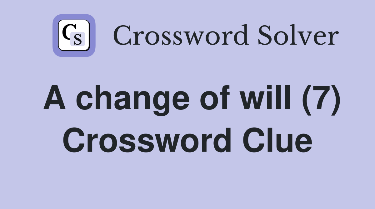 A change of will (7) Crossword Clue