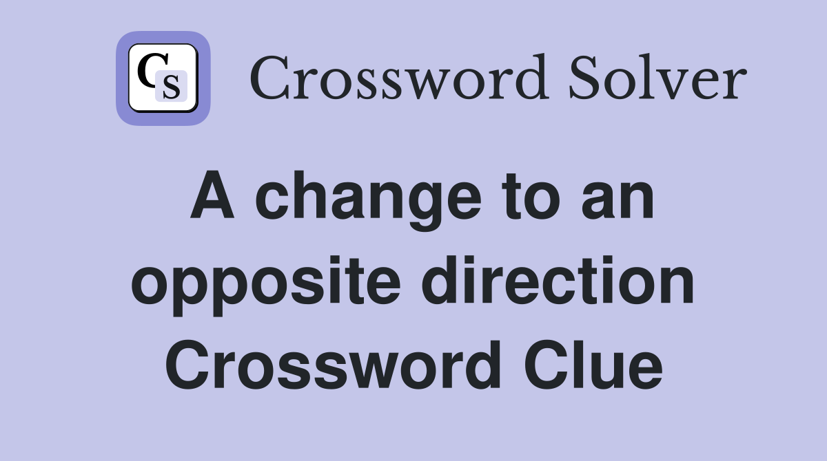 A change to an opposite direction Crossword Clue