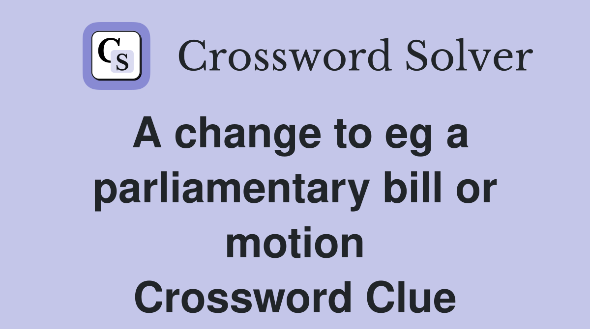 A change to eg a parliamentary bill or motion Crossword Clue