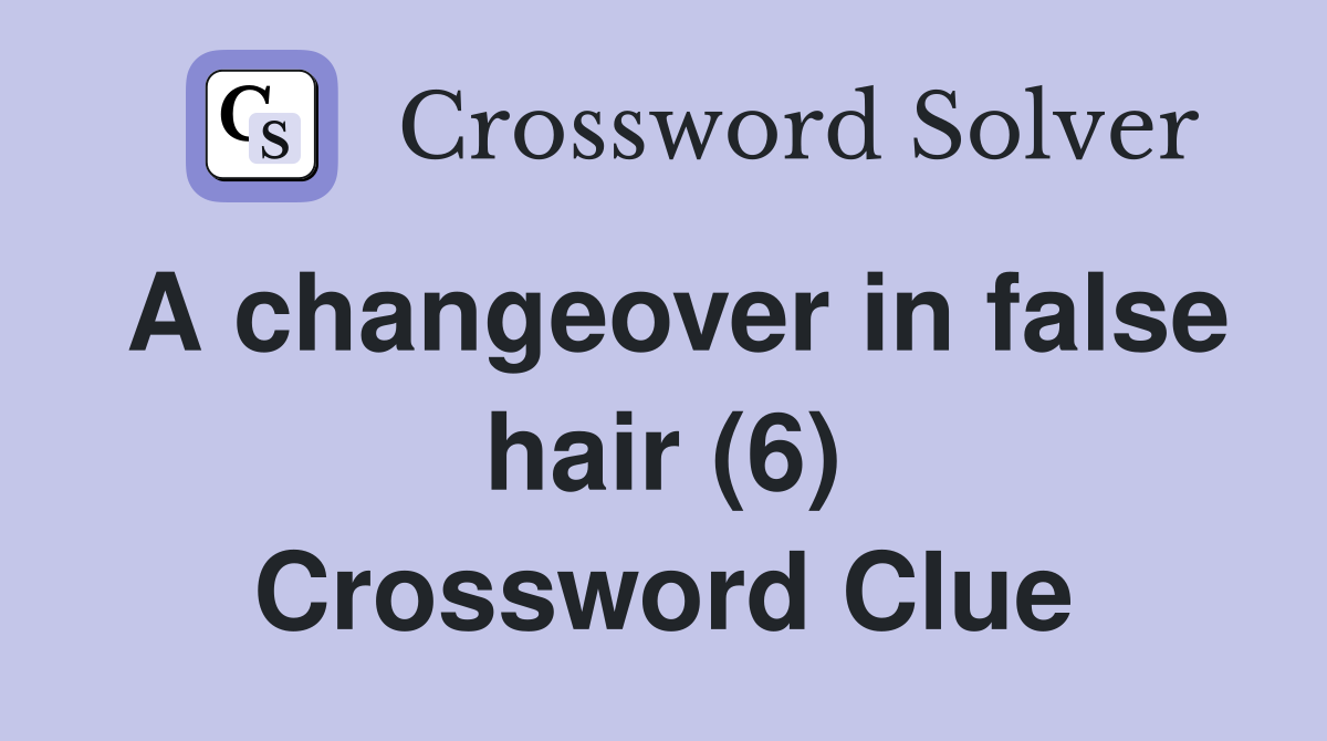 A changeover in false hair (6) Crossword Clue